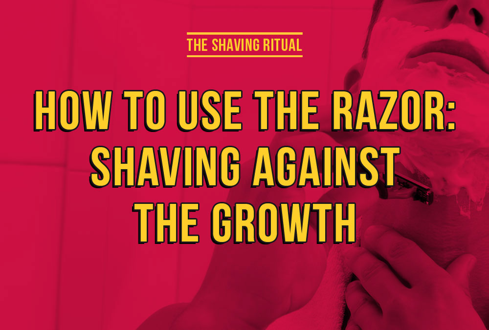 How to use the razor: shaving against the growth